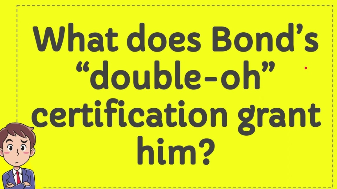 What does Bond’s “double-oh” certification grant him?